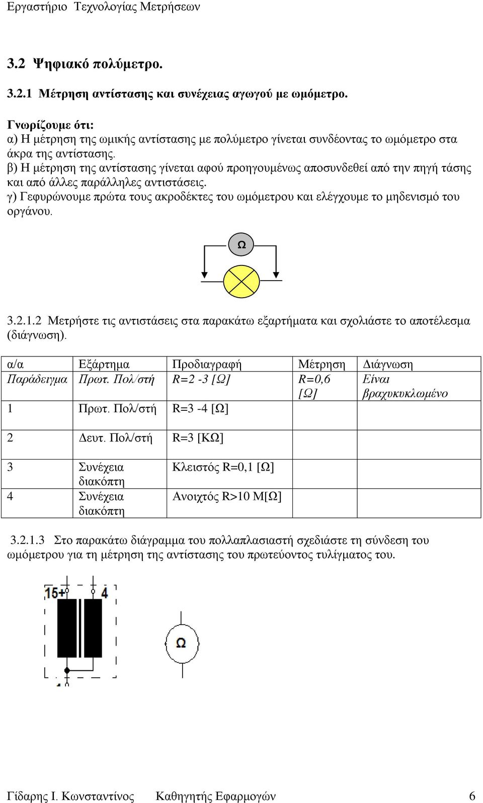 β) Η μέτρηση της αντίστασης γίνεται αφού προηγουμένως αποσυνδεθεί από την πηγή τάσης και από άλλες παράλληλες αντιστάσεις.