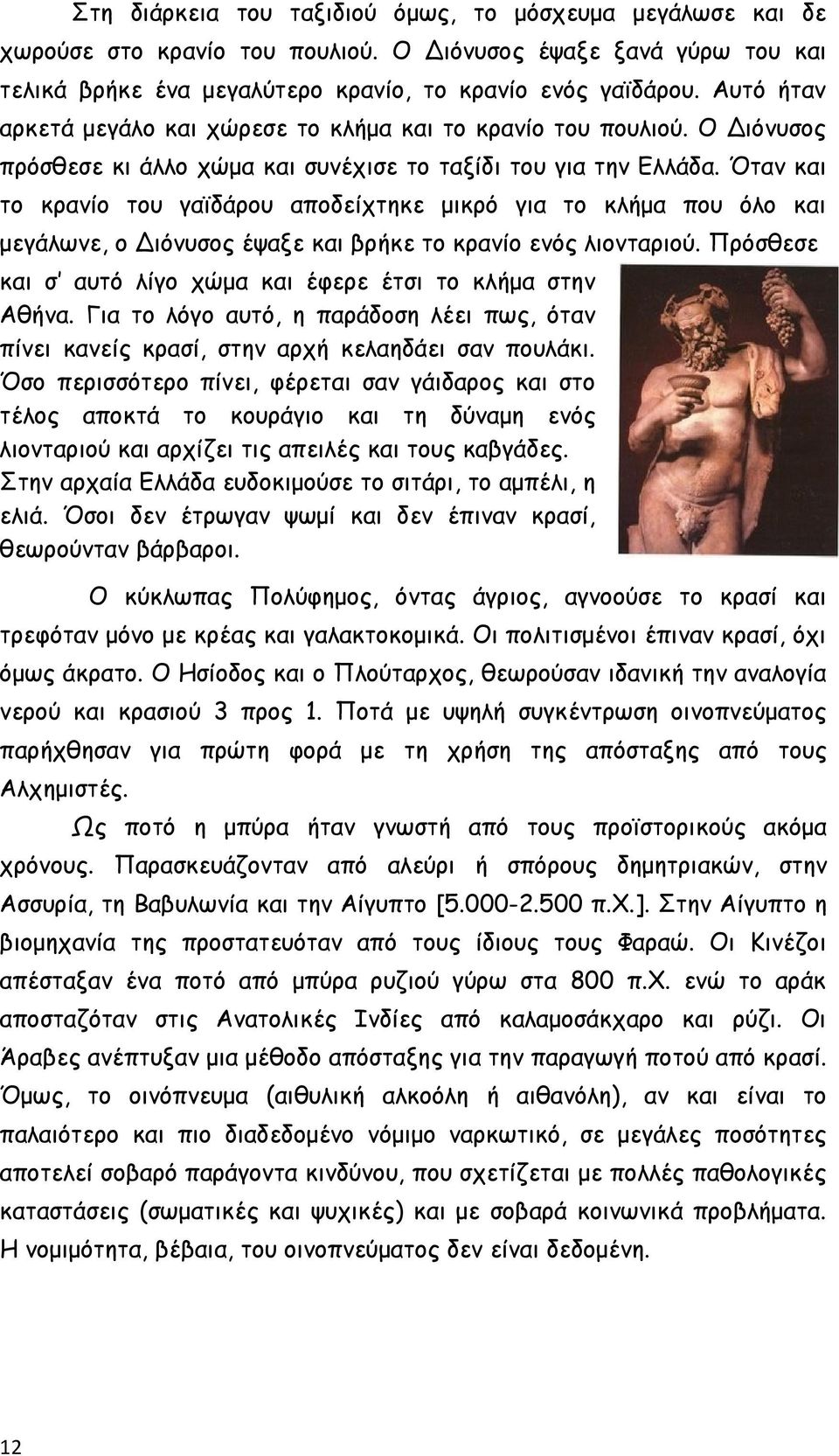 Όταν και το κρανίο του γαϊδάρου αποδείχτηκε μικρό για το κλήμα που όλο και μεγάλωνε, ο Διόνυσος έψαξε και βρήκε το κρανίο ενός λιονταριού.