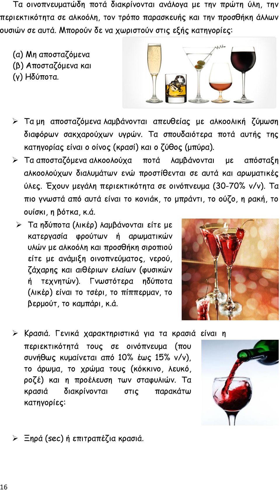 Τα σπουδαιότερα ποτά αυτής της κατηγορίας είναι ο οίνος (κρασί) και ο ζύθος (μπύρα).