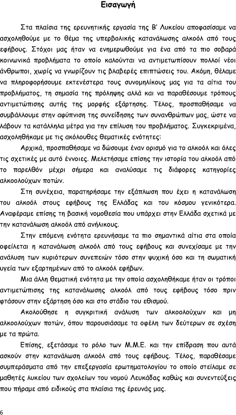 Ακόμη, θέλαμε να πληροφορήσουμε εκτενέστερα τους συνομηλίκους μας για τα αίτια του προβλήματος, τη σημασία της πρόληψης αλλά και να παραθέσουμε τρόπους αντιμετώπισης αυτής της μορφής εξάρτησης.