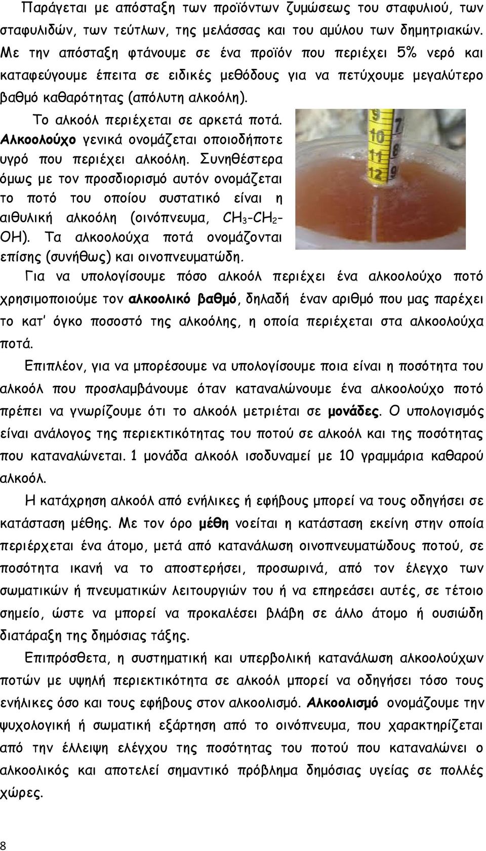 Το αλκοόλ περιέχεται σε αρκετά ποτά. Αλκοολούχο γενικά ονομάζεται οποιοδήποτε υγρό που περιέχει αλκοόλη.
