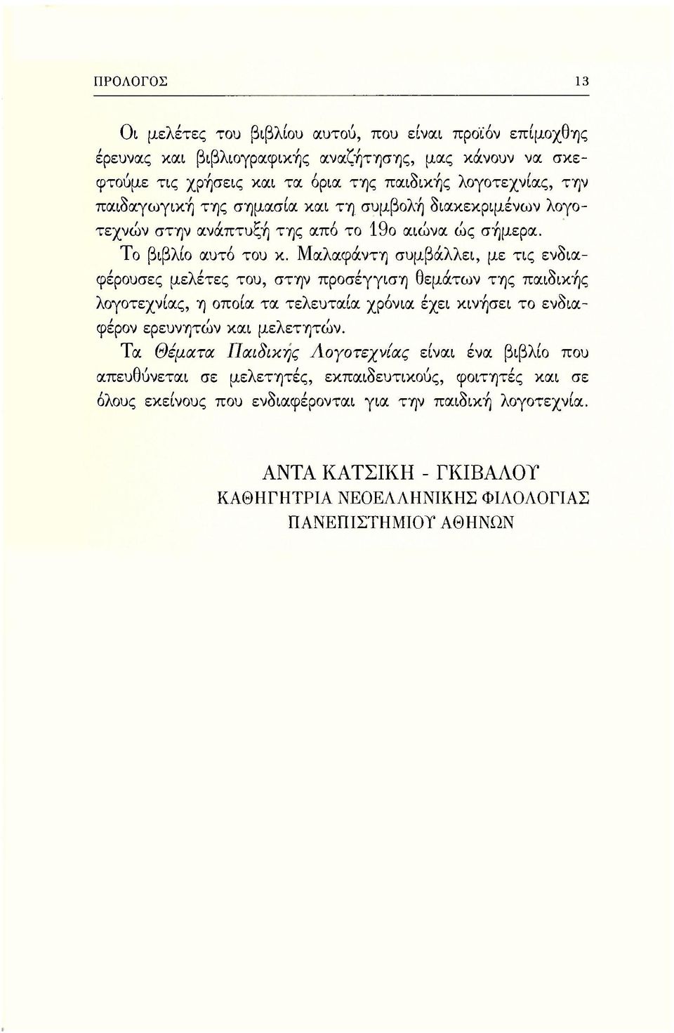 Μαλαφάντη συμβάλλει, με τις ενδιαφέρουσες μελέτες του, στην προσέγγιση θεμάτων της παιδικής λογοτεχνίας, η οποία τα τελευταία χρόνια έχει κινήσει το ενδιαφέρον ερευνητών και μελετητών.