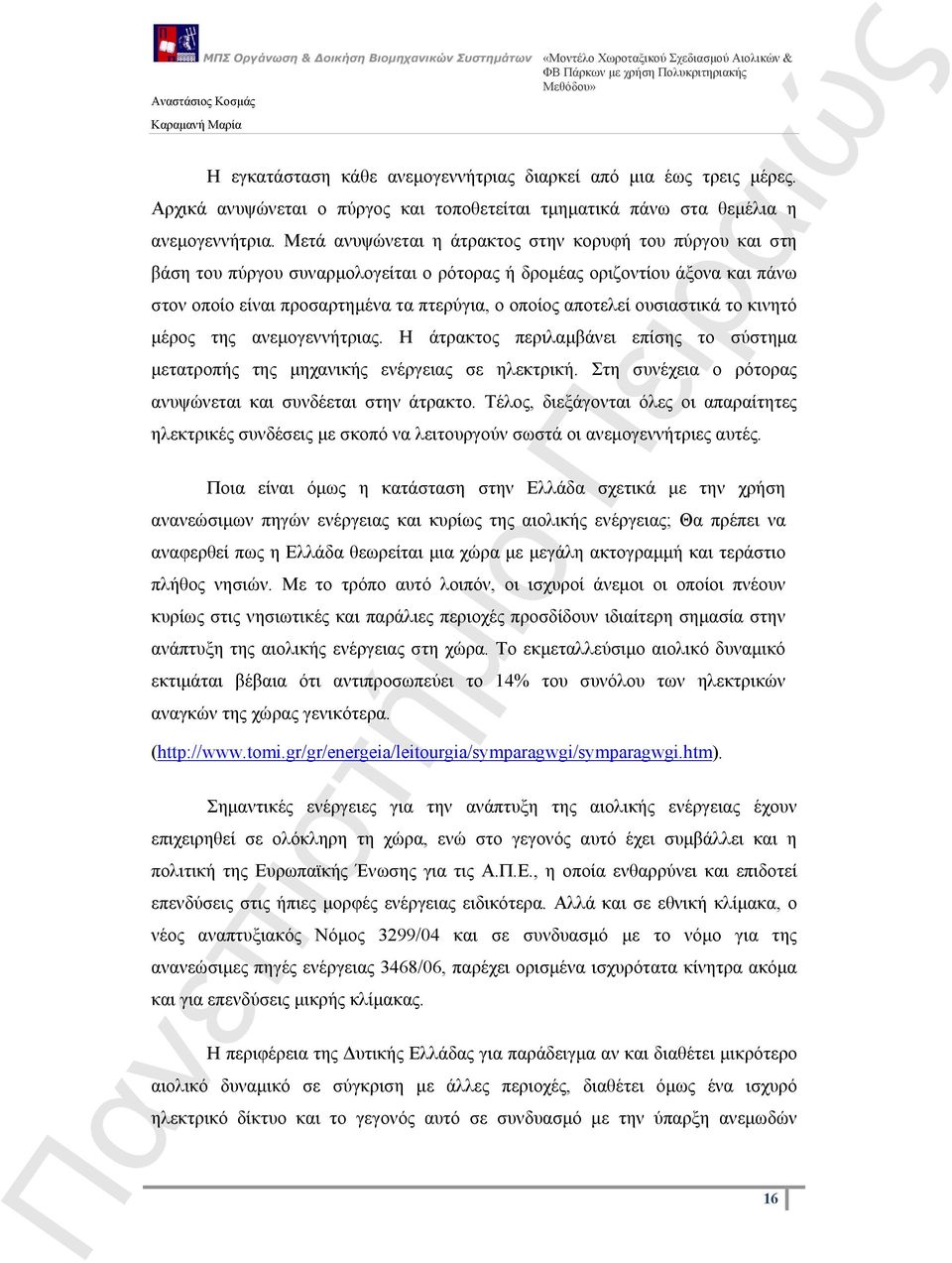 ουσιαστικά το κινητό μέρος της ανεμογεννήτριας. Η άτρακτος περιλαμβάνει επίσης το σύστημα μετατροπής της μηχανικής ενέργειας σε ηλεκτρική. Στη συνέχεια ο ρότορας ανυψώνεται και συνδέεται στην άτρακτο.