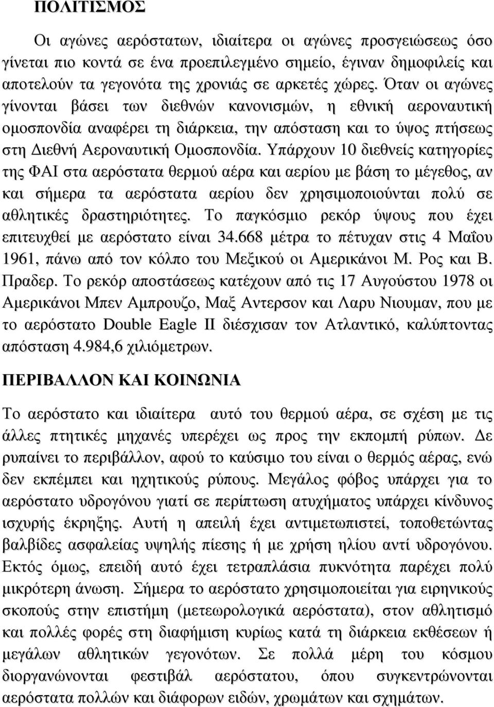 Υπάρχουν 10 διεθνείς κατηγορίες της ΦΑΙ στα αερόστατα θερμού αέρα και αερίου με βάση το μέγεθος, αν και σήμερα τα αερόστατα αερίου δεν χρησιμοποιούνται πολύ σε αθλητικές δραστηριότητες.