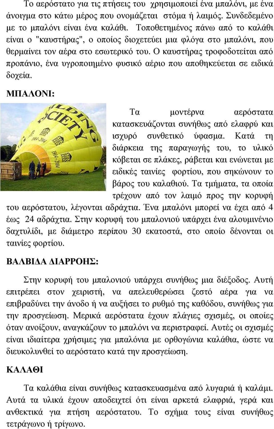 Ο καυστήρας τροφοδοτείται από προπάνιο, ένα υγροποιημένο φυσικό αέριο που αποθηκεύεται σε ειδικά δοχεία. ΜΠΑΛΟΝΙ: Τα μοντέρνα αερόστατα κατασκευάζονται συνήθως από ελαφρύ και ισχυρό συνθετικό ύφασμα.