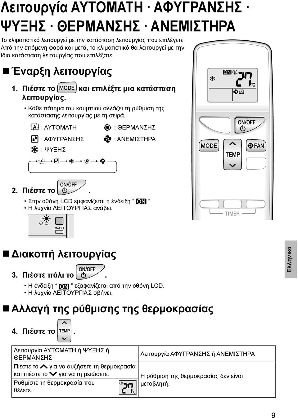 Κάθε πάτημα του κουμπιού αλλάζει τη ρύθμιση της κατάστασης λειτουργίας με τη σειρά. : ΑΥΤΟΜΑΤΗ : ΘΕΡΜΑΝΣΗΣ : ΑΦΥΓΡΑΝΣΗΣ : ΑΝΕΜΙΣΤΗΡΑ : ΨΥΞΗΣ 2. Πιέστε το. Στην οθόνη LCD εμφανίζεται η ένδειξη.