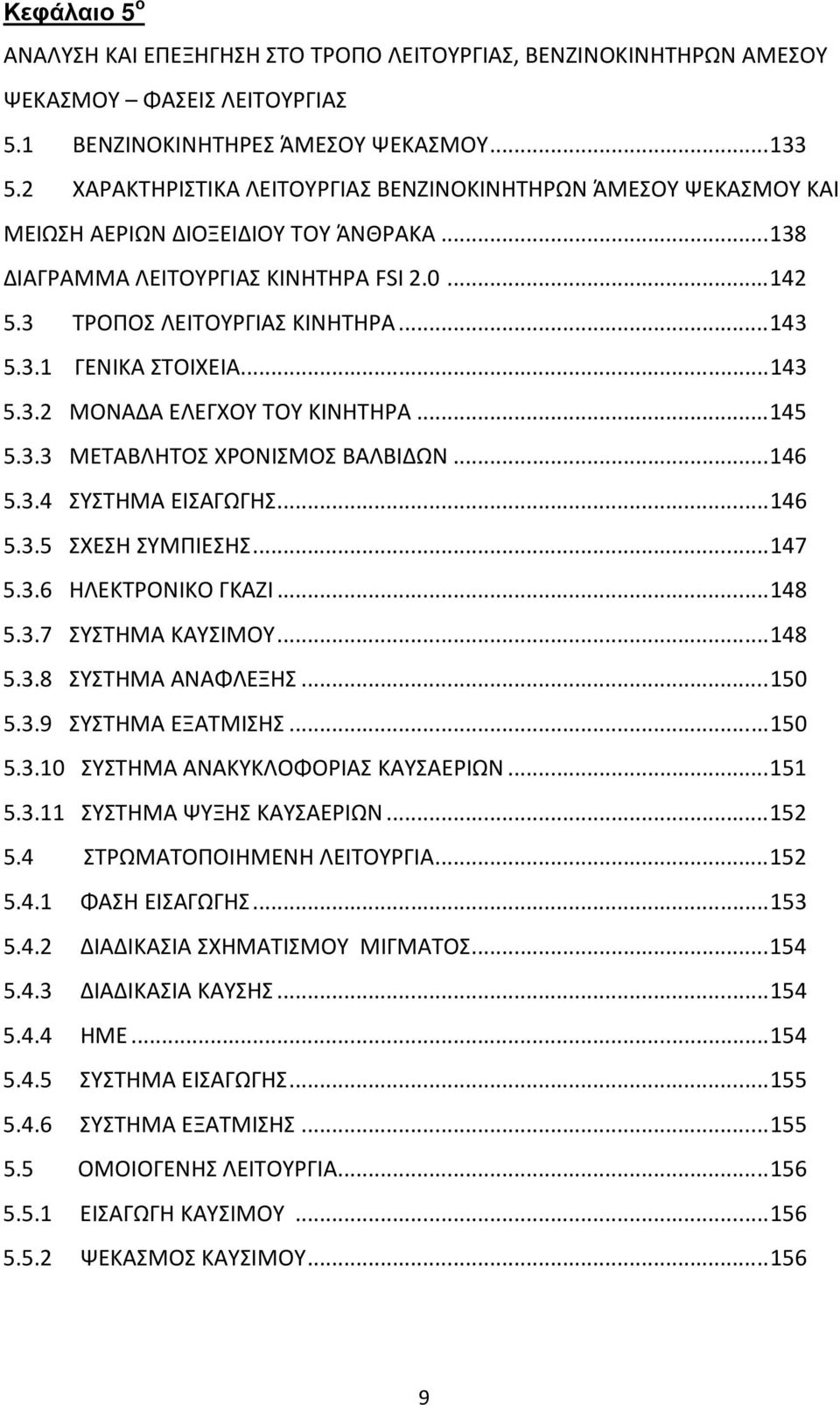 .. 143 5.3.2 ΜΟΝΑΔΑ ΕΛΕΓΧΟΥ ΤΟΥ ΚΙΝΗΤΗΡΑ... 145 5.3.3 ΜΕΤΑΒΛΗΤΟΣ ΧΡΟΝΙΣΜΟΣ ΒΑΛΒΙΔΩΝ... 146 5.3.4 ΣΥΣΤΗΜΑ ΕΙΣΑΓΩΓΗΣ... 146 5.3.5 ΣΧΕΣΗ ΣΥΜΠΙΕΣΗΣ... 147 5.3.6 ΗΛΕΚΤΡΟΝΙΚΟ ΓΚΑΖΙ... 148 5.3.7 ΣΥΣΤΗΜΑ ΚΑΥΣΙΜΟΥ.