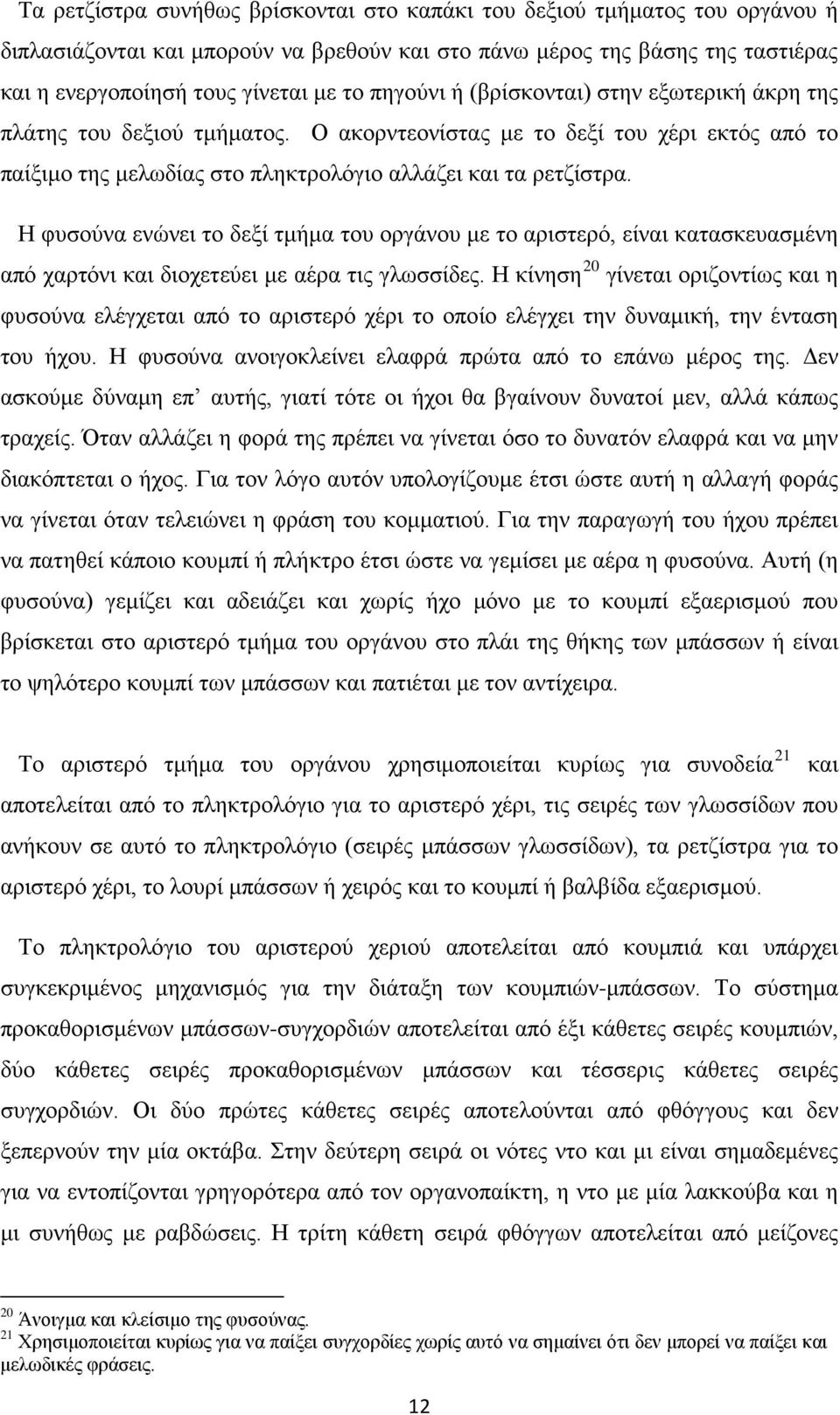 Η φυσούνα ενώνει το δεξί τμήμα του οργάνου με το αριστερό, είναι κατασκευασμένη από χαρτόνι και διοχετεύει με αέρα τις γλωσσίδες.