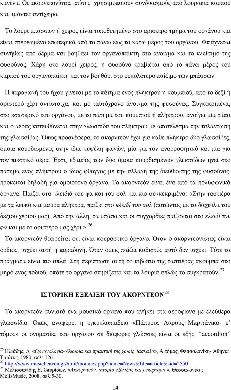 Φτιάχνεται συνήθως από δέρμα και βοηθάει τον οργανοπαίκτη στο άνοιγμα και το κλείσιμο της φυσούνας.
