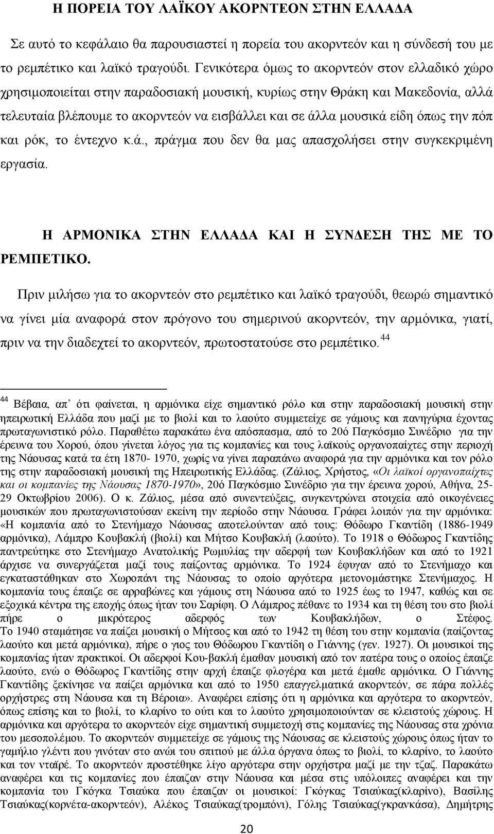 όπως την πόπ και ρόκ, το έντεχνο κ.ά., πράγμα που δεν θα μας απασχολήσει στην συγκεκριμένη εργασία. Η ΑΡΜΟΝΙΚΑ ΣΤΗΝ ΕΛΛΑΔΑ ΚΑΙ Η ΣΥΝΔΕΣΗ ΤΗΣ ΜΕ ΤΟ ΡΕΜΠΕΤΙΚΟ.