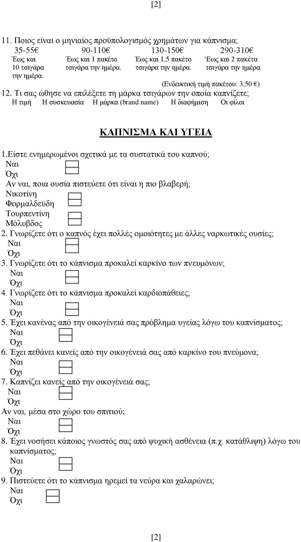 Τι σας ώθησε να επιλέξετε τη μάρκα τσιγάρων την οποία καπνίζετε; Η τιμή Η συσκευασία Η μάρκα (brand name) Η διαφήμιση Οι φίλοι ΚΑΠΝΙΣΜΑ ΚΑΙ ΥΓΕΙΑ 1.