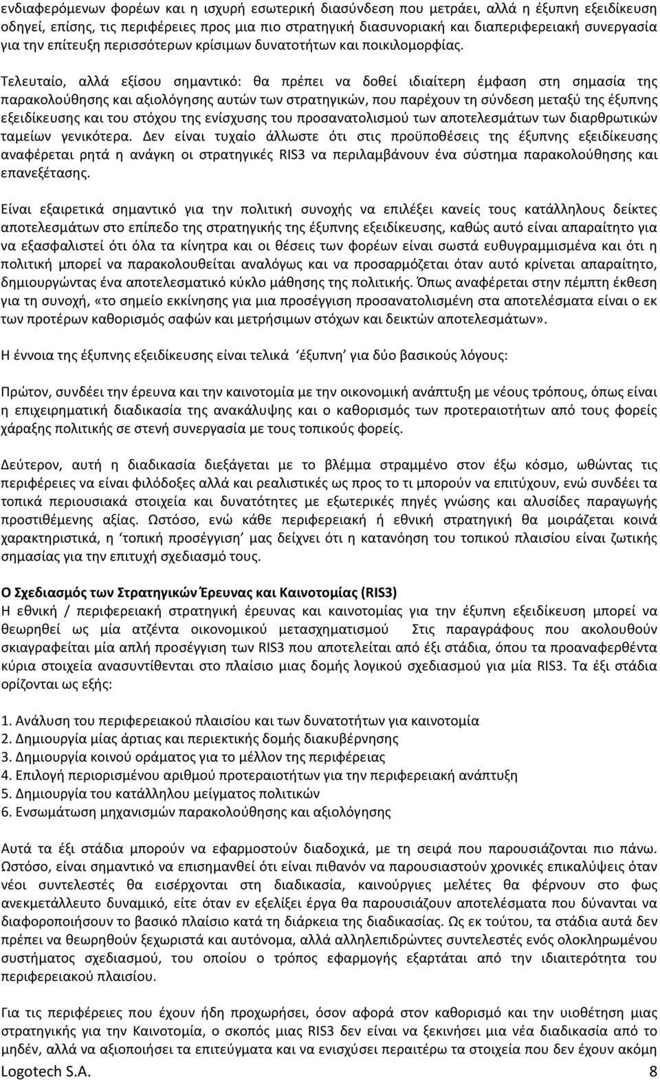 Τελευταίο, αλλά εξίσου σημαντικό: θα πρέπει να δοθεί ιδιαίτερη έμφαση στη σημασία της παρακολούθησης και αξιολόγησης αυτών των στρατηγικών, που παρέχουν τη σύνδεση μεταξύ της έξυπνης εξειδίκευσης και