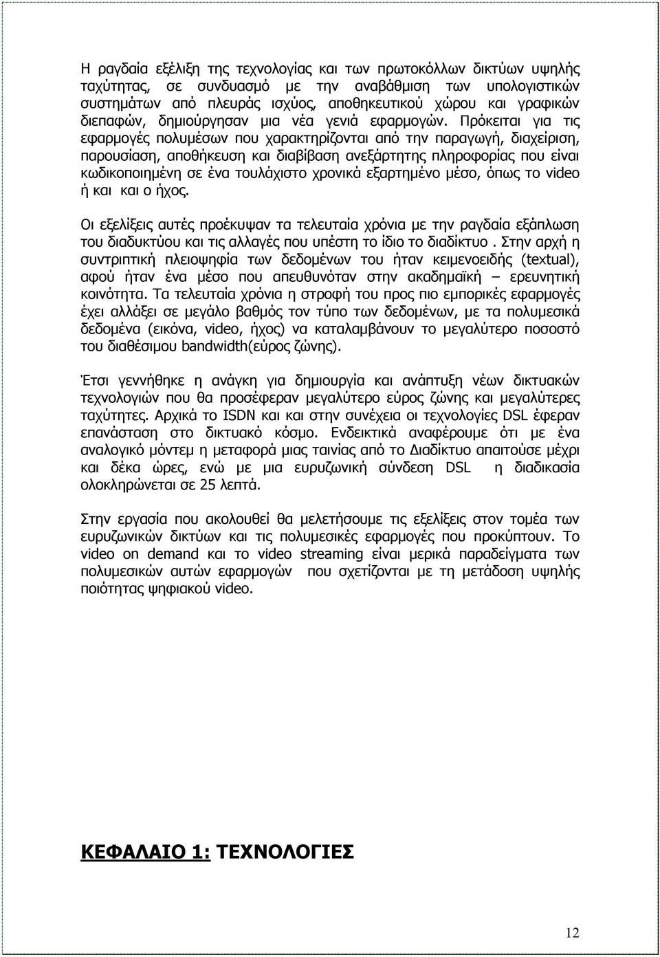 Πρόκειται για τις εφαρμογές πολυμέσων που χαρακτηρίζονται από την παραγωγή, διαχείριση, παρουσίαση, αποθήκευση και διαβίβαση ανεξάρτητης πληροφορίας που είναι κωδικοποιημένη σε ένα τουλάχιστο χρονικά