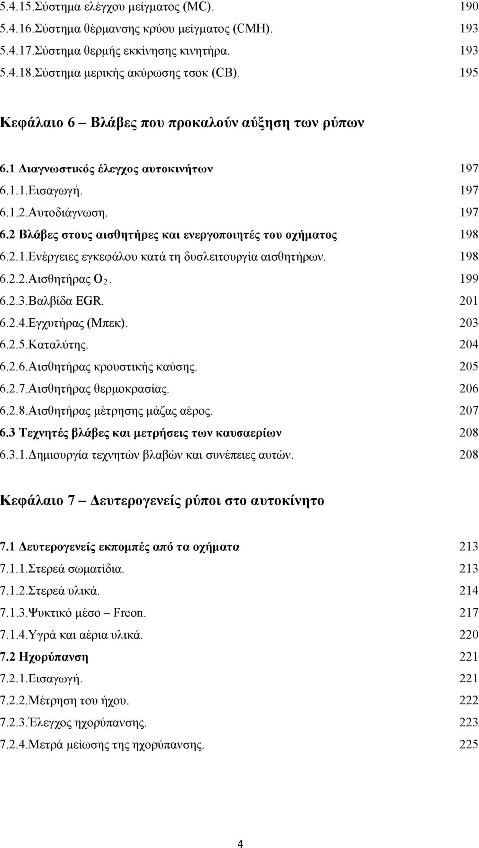 2.1.Ενέργειες εγκεφάλου κατά τη δυσλειτουργία αισθητήρων. 198 6.2.2.Αισθητήρας Ο 2. 199 6.2.3.Βαλβίδα EGR. 201 6.2.4.Εγχυτήρας (Μπεκ). 203 6.2.5.Καταλύτης. 204 6.2.6.Αισθητήρας κρουστικής καύσης.