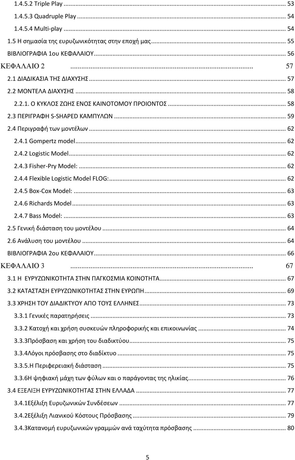.. 62 2.4.2 Logistic Model... 62 2.4.3 Fisher-Pry Model:... 62 2.4.4 Flexible Logistic Model FLOG:... 62 2.4.5 Box-Cox Model:... 63 2.4.6 Richards Model... 63 2.4.7 Bass Model:... 63 2.5 Γενική διάσταση του μοντέλου.