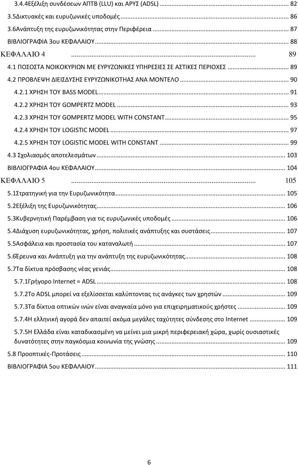 .. 93 4.2.3 ΧΡΗΣΗ ΤΟΥ GOMPERTZ MODEL WITH CONSTANT... 95 4.2.4 ΧΡΗΣΗ ΤΟΥ LOGISTIC MODEL... 97 4.2.5 ΧΡΗΣΗ ΤΟΥ LOGISTIC MODEL WITH CONSTANT... 99 4.3 Σχολιασμός αποτελεσμάτων.