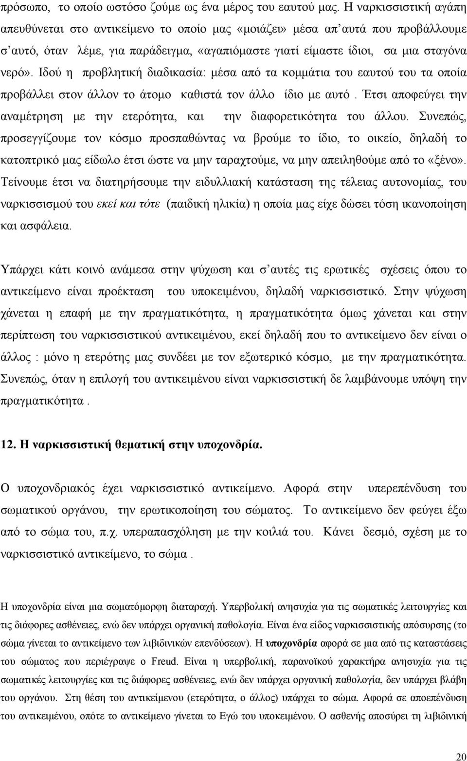 Ιδού η προβλητική διαδικασία: μέσα από τα κομμάτια του εαυτού του τα οποία προβάλλει στον άλλον το άτομο καθιστά τον άλλο ίδιο με αυτό.