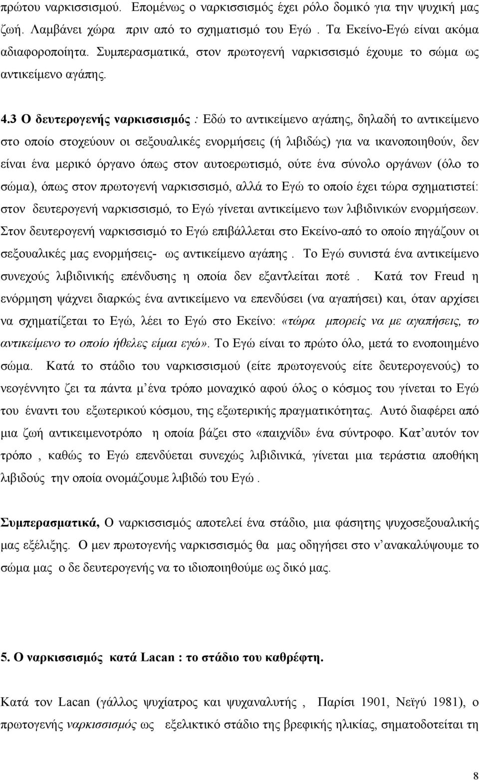 3 Ο δευτερογενής ναρκισσισμός : Εδώ το αντικείμενο αγάπης, δηλαδή το αντικείμενο στο οποίο στοχεύουν οι σεξουαλικές ενορμήσεις (ή λιβιδώς) για να ικανοποιηθούν, δεν είναι ένα μερικό όργανο όπως στον