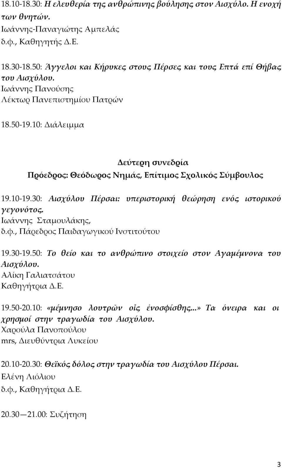 10: Διάλειμμα Δεύτερη συνεδρία Πρόεδρος: Θεόδωρος Νημάς, Επίτιμος Σχολικός Σύμβουλος 19.10-19.30: Αισχύλου Πέρσαι: υπεριστορική θεώρηση ενός ιστορικού γεγονότος. Ιωάννης Σταμουλάκης, δ.φ.