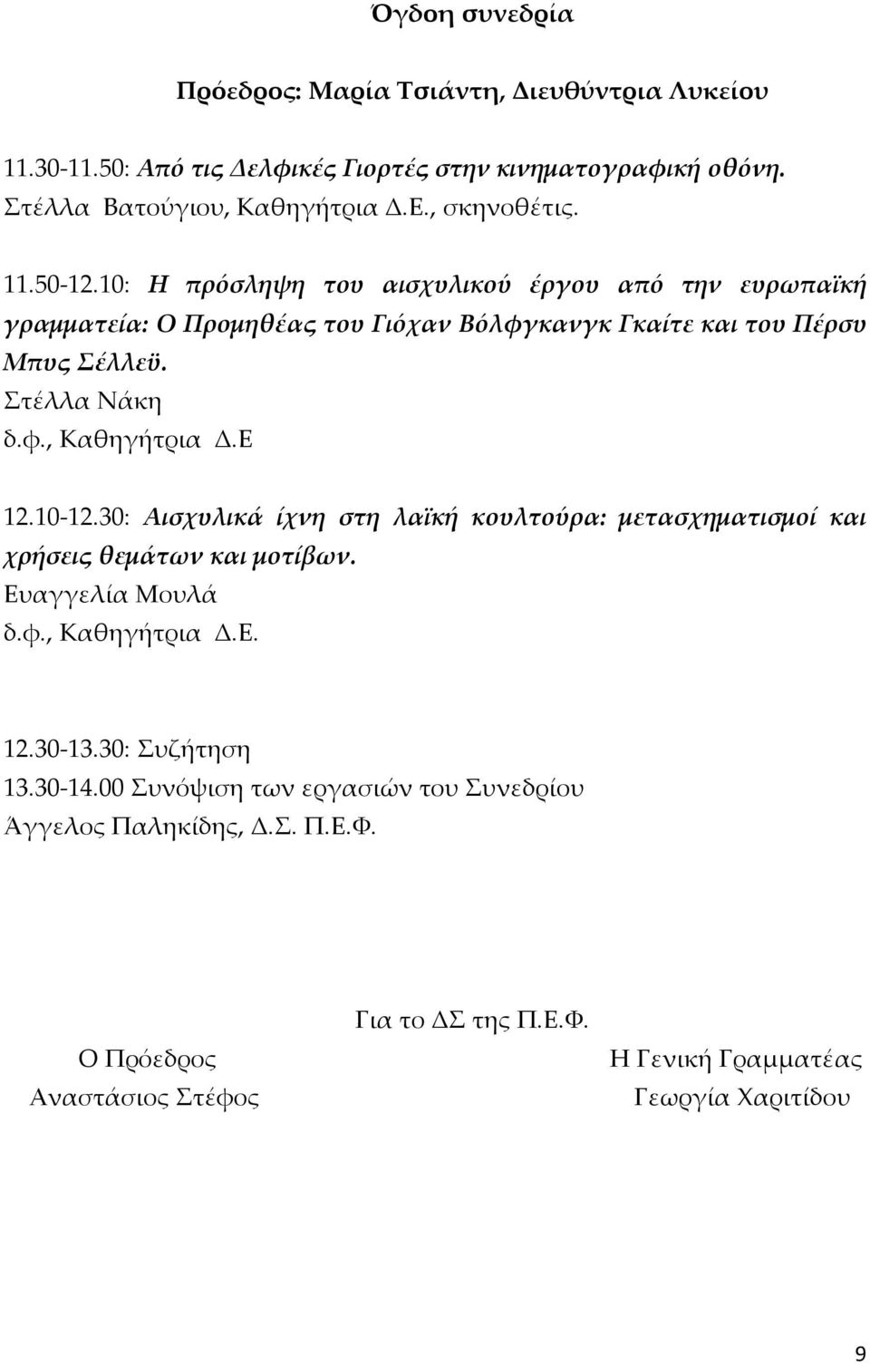 Στέλλα Νάκη δ.φ., Καθηγήτρια Δ.Ε 12.10-12.30: Αισχυλικά ίχνη στη λαϊκή κουλτούρα: μετασχηματισμοί και χρήσεις θεμάτων και μοτίβων. Ευαγγελία Μουλά δ.φ., Καθηγήτρια Δ.Ε. 12.30-13.