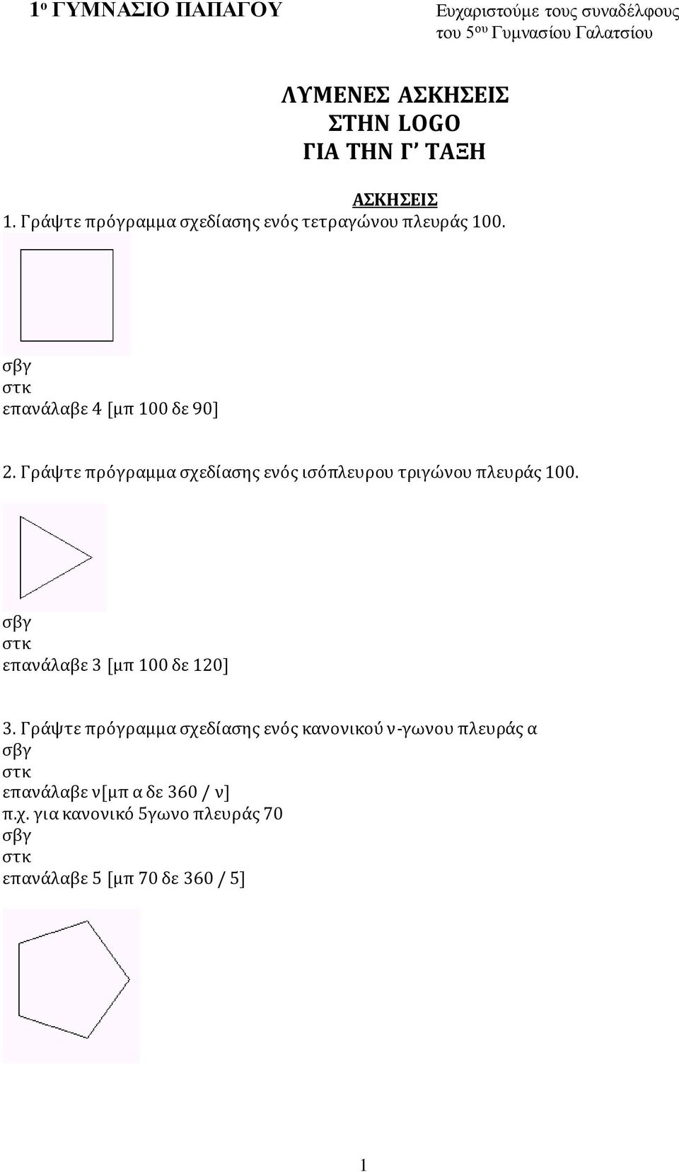 Γράψτε πρόγραμμα σχεδίασης ενός ισόπλευρου τριγώνου πλευράς 100. επανάλαβε 3 [μπ 100 δε 120] 3.