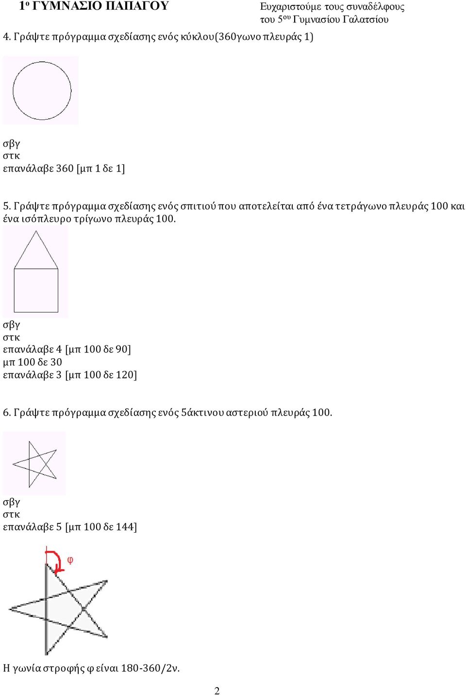 τρίγωνο πλευράς 100. επανάλαβε 4 [μπ 100 δε 90] μπ 100 δε 30 επανάλαβε 3 [μπ 100 δε 120] 6.