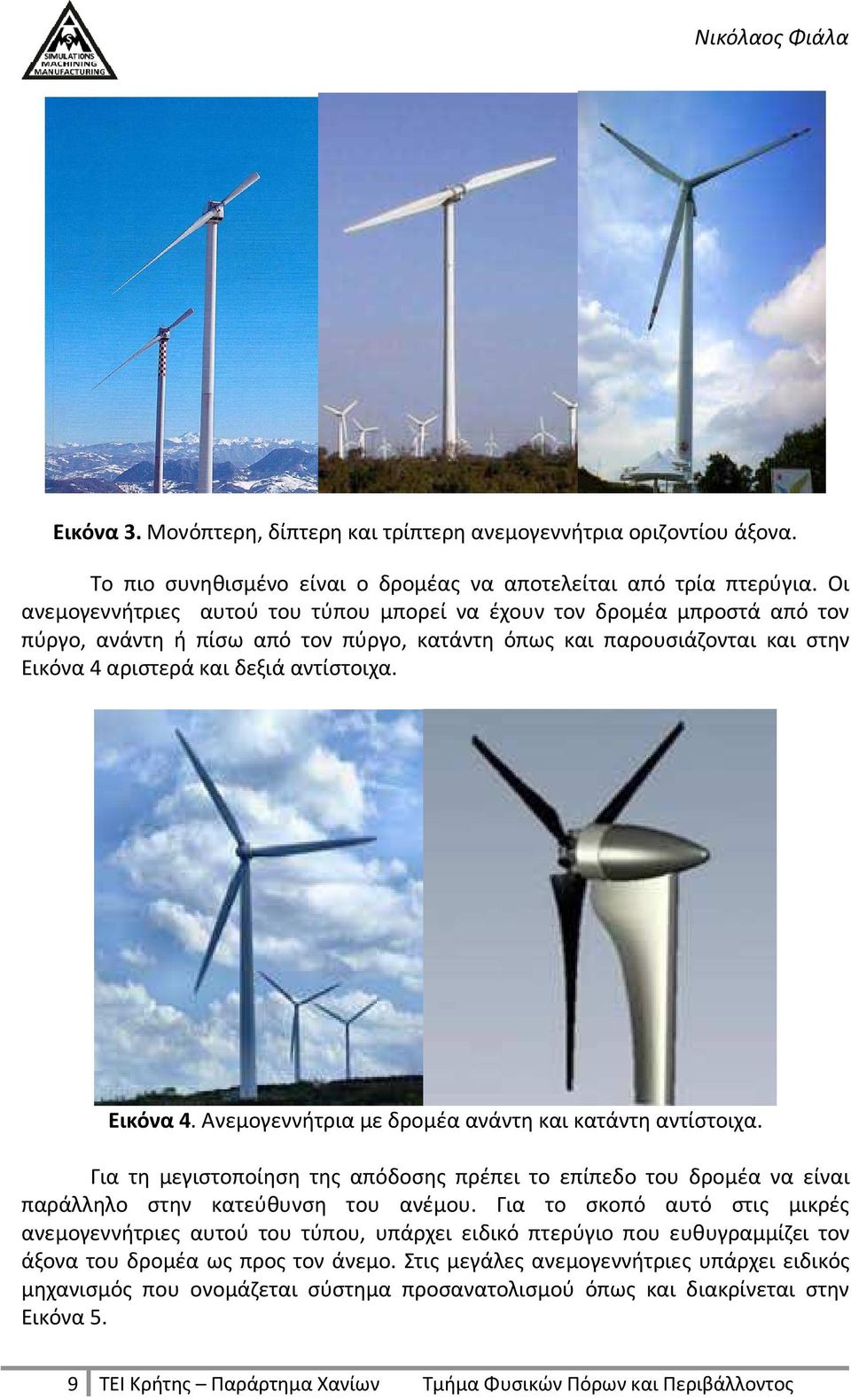 Εικόνα 4. Ανεμογεννήτρια με δρομέα ανάντη και κατάντη αντίστοιχα. Για τη μεγιστοποίηση της απόδοσης πρέπει το επίπεδο του δρομέα να είναι παράλληλο στην κατεύθυνση του ανέμου.