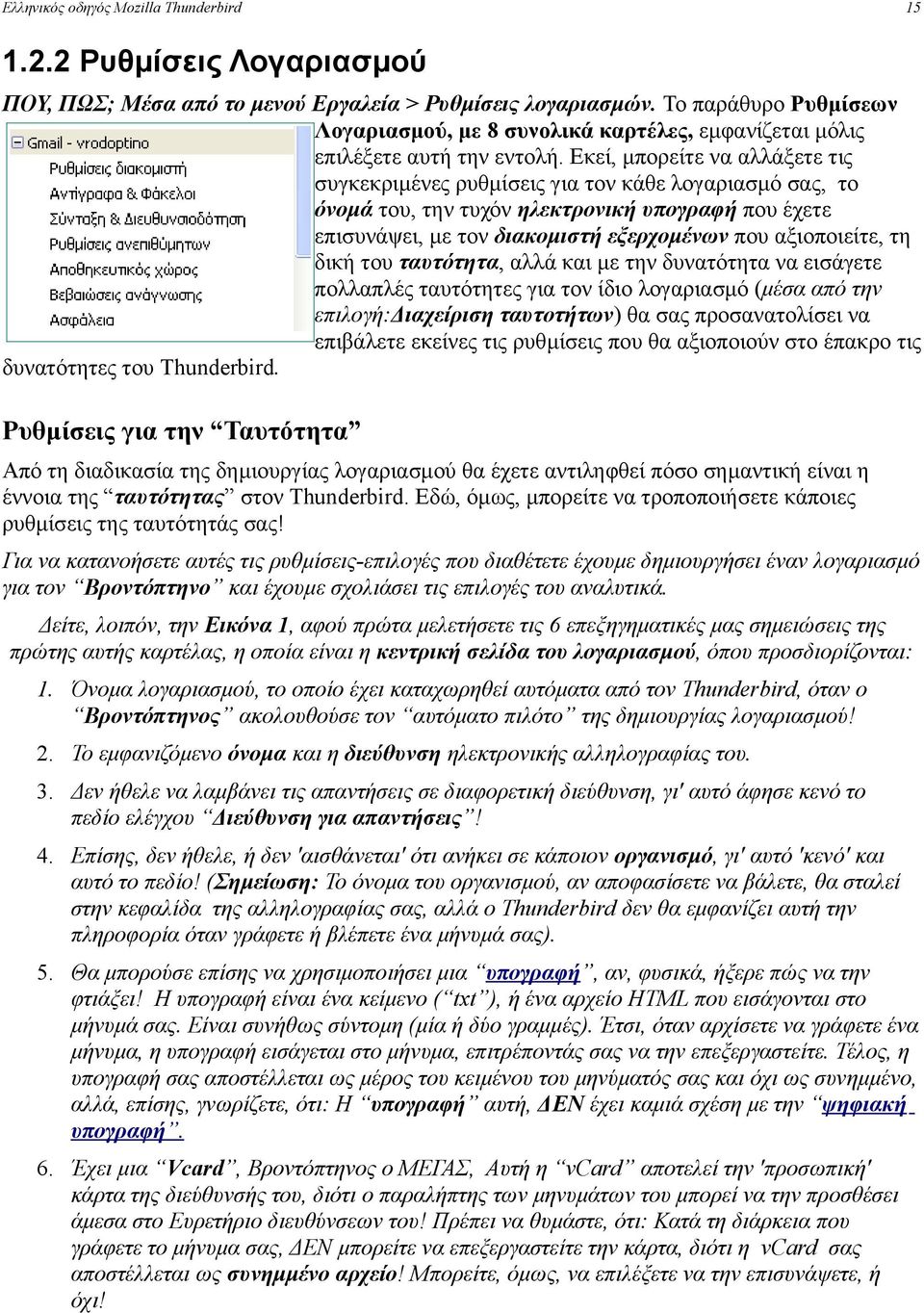 τη δική του ταυτότητα, αλλά και με την δυνατότητα να εισάγετε πολλαπλές ταυτότητες για τον ίδιο λογαριασμό (μέσα από την επιλογή:διαχείριση ταυτοτήτων) θα σας προσανατολίσει να επιβάλετε εκείνες τις