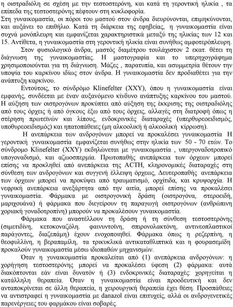 Κατά τη διάρκεια της εφηβείας, η γυναικομαστία είναι συχνά μονόπλευρη και εμφανίζεται χαρακτηριστικά μεταξύ της ηλικίας των 12 και 15.