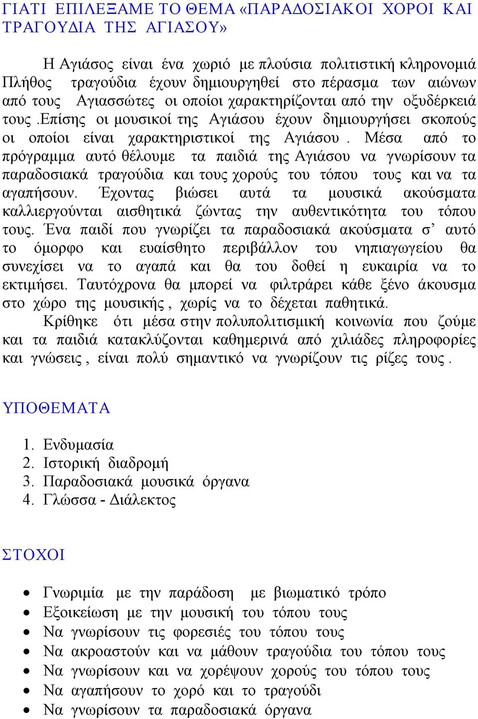 Μέσα από το πρόγραμμα αυτό θέλουμε τα παιδιά της Αγιάσου να γνωρίσουν τα παραδοσιακά τραγούδια και τους χορούς του τόπου τους και να τα αγαπήσουν.