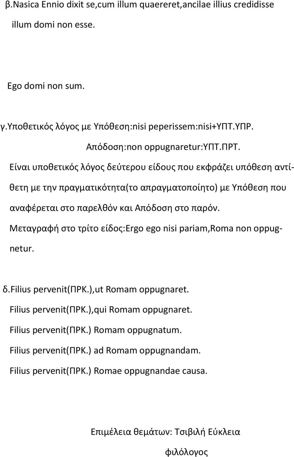 Είναι υποθετικός λόγος δεύτερου είδους που εκφράζει υπόθεση αντίθετη με την πραγματικότητα(το απραγματοποίητο) με Υπόθεση που αναφέρεται στο παρελθόν και Απόδοση στο παρόν.