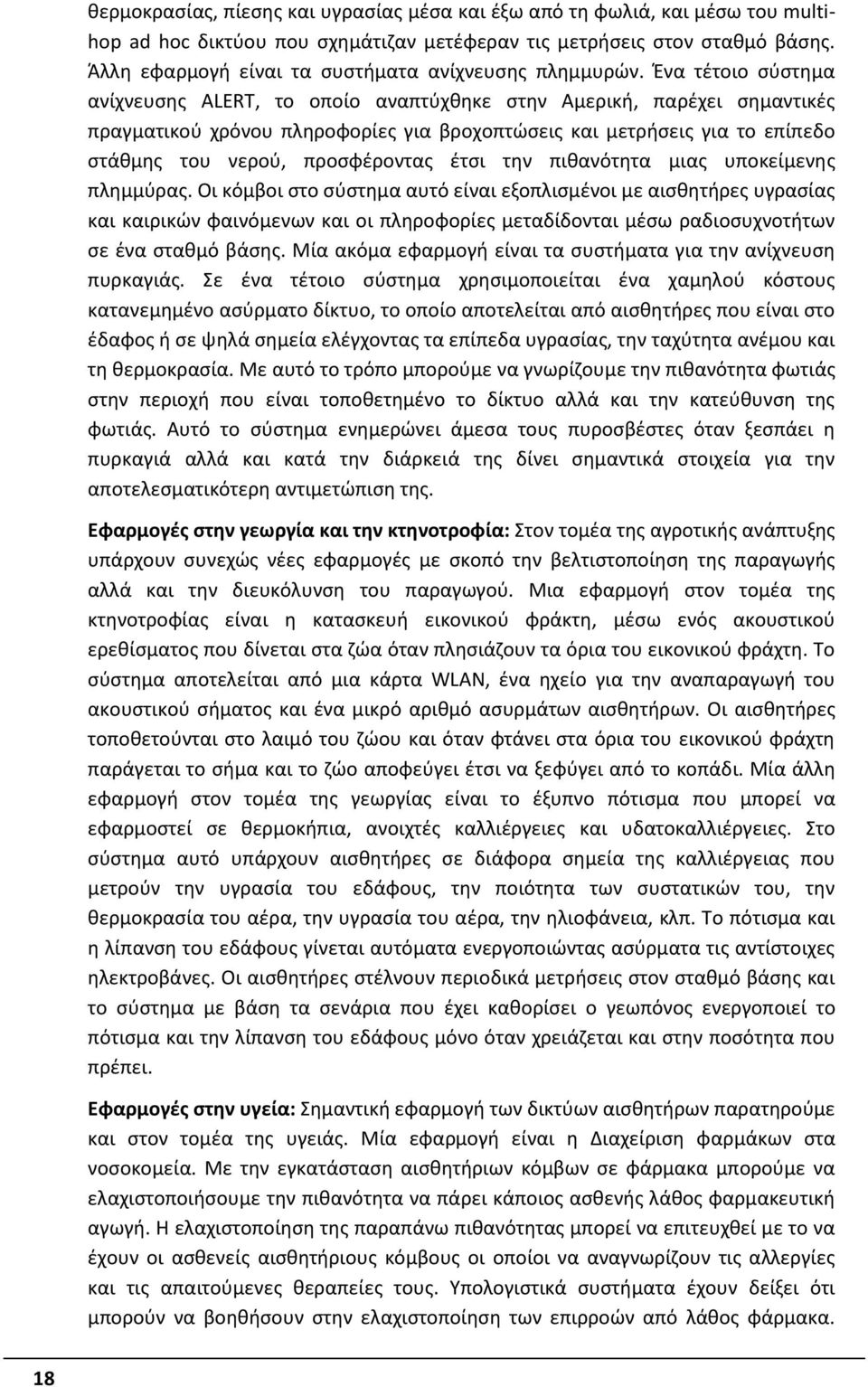 Ένα τέτοιο σύστημα ανίχνευσης ALERT, το οποίο αναπτύχθηκε στην Αμερική, παρέχει σημαντικές πραγματικού χρόνου πληροφορίες για βροχοπτώσεις και μετρήσεις για το επίπεδο στάθμης του νερού, προσφέροντας