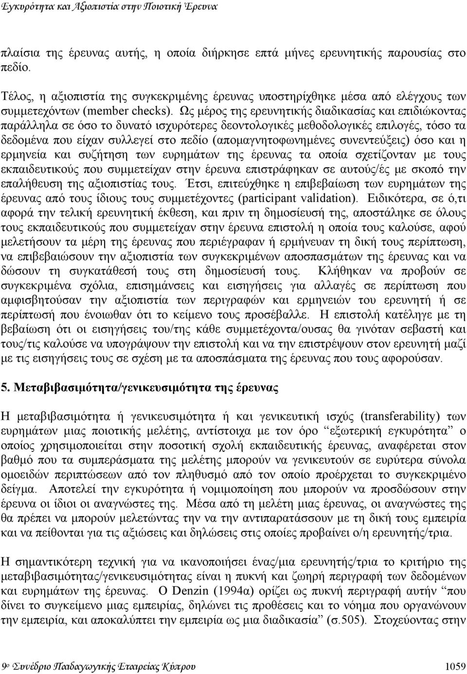 Ως µέρος της ερευνητικής διαδικασίας και επιδιώκοντας παράλληλα σε όσο το δυνατό ισχυρότερες δεοντολογικές µεθοδολογικές επιλογές, τόσο τα δεδοµένα που είχαν συλλεγεί στο πεδίο (αποµαγνητοφωνηµένες