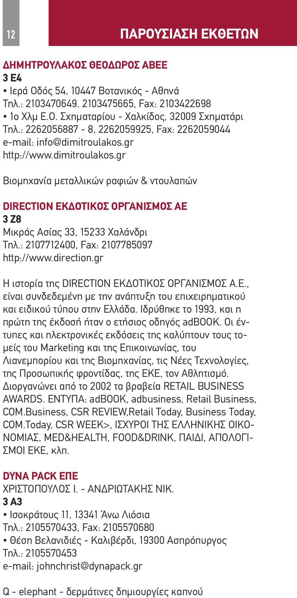 : 2107712400, Fax: 2107785097 http://www.direction.gr Η ιστορία της DIRECTION ΕΚΔΟΤΙΚΟΣ ΟΡΓΑΝΙΣΜΟΣ A.E., είναι συνδεδεμένη με την ανάπτυξη του επιχειρηματικού και ειδικού τύπου στην Ελλάδα.