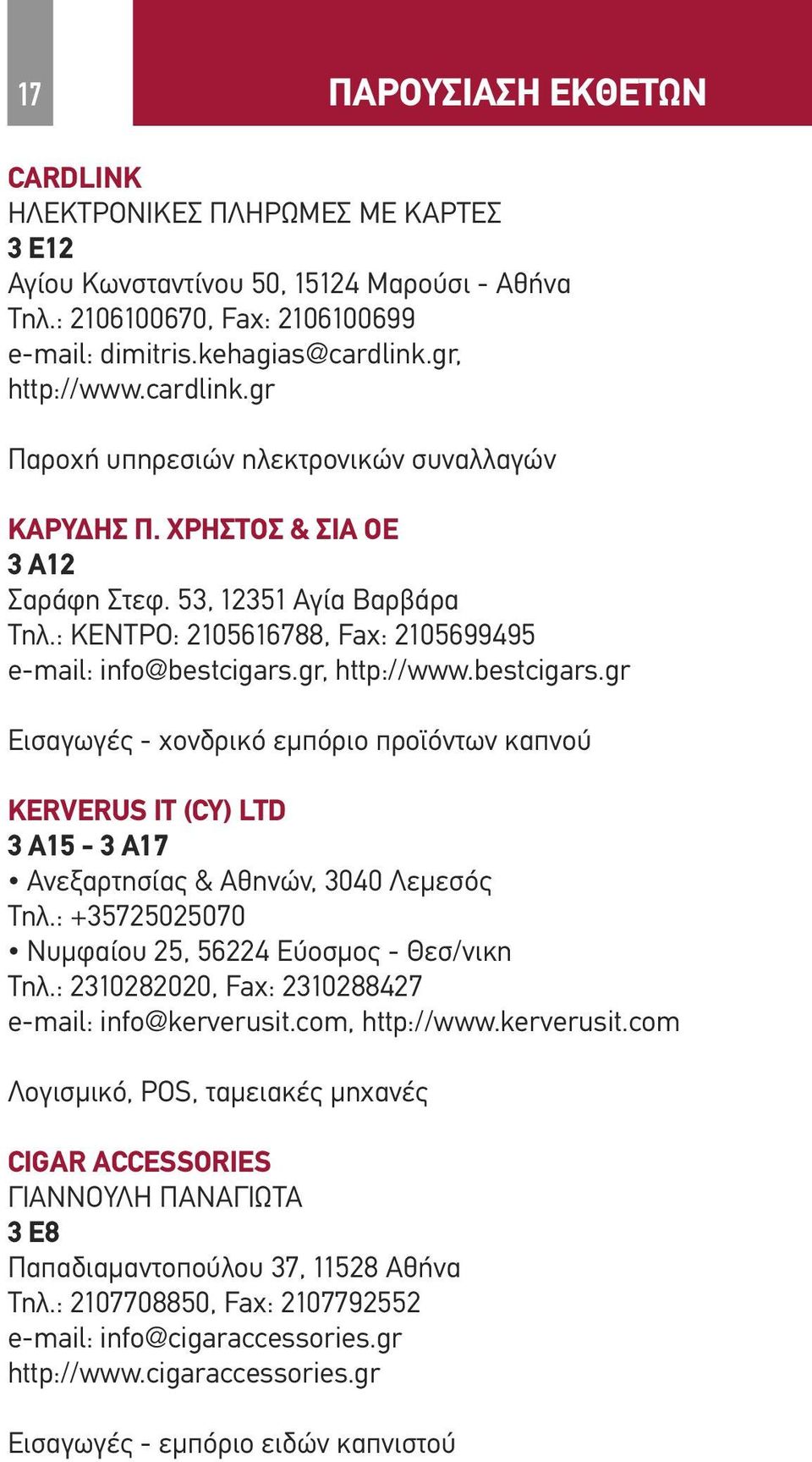 : ΚΕΝΤΡΟ: 2105616788, Fax: 2105699495 e-mail: info@bestcigars.gr, http://www.bestcigars.gr Εισαγωγές - χονδρικό εμπόριο προϊόντων καπνού KERVERUS IT (CY) LTD 3 Α15-3 Α17 Ανεξαρτησίας & Αθηνών, 3040 Λεμεσός Τηλ.