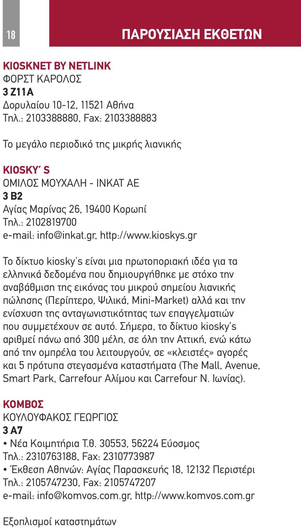 gr Το δίκτυο kiosky s είναι μια πρωτοποριακή ιδέα για τα ελληνικά δεδομένα που δημιουργήθηκε με στόχο την αναβάθμιση της εικόνας του μικρού σημείου λιανικής πώλησης (Περίπτερο, Ψιλικά, Mini-Market)