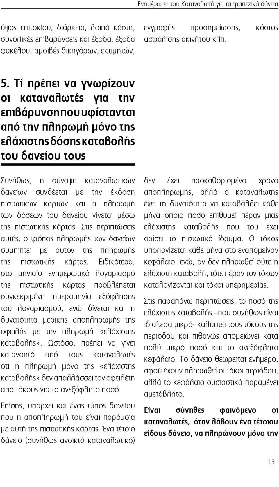Tί πρέπει να γνωρίζουν οι καταναλωτές για την επιβάρυνση που υφίστανται από την πληρωμή μόνο της ελάχιστης δόσης καταβολής του δανείου τους Συνήθως, η σύναψη καταναλωτικών δανείων συνδέεται με την