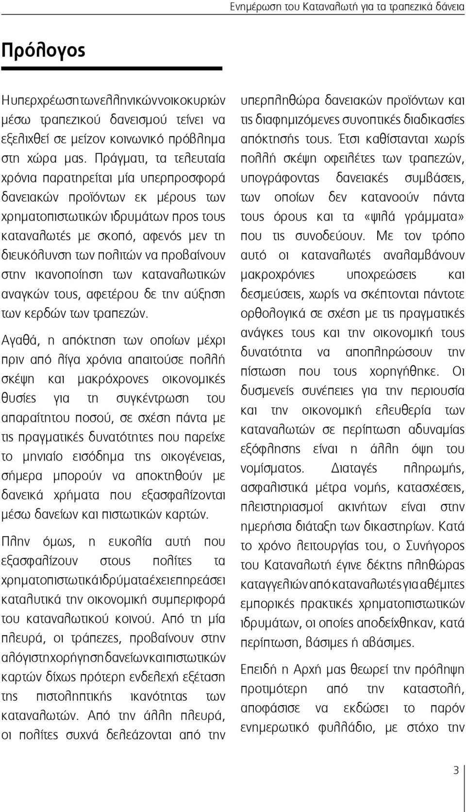 προβαίνουν στην ικανοποίηση των καταναλωτικών αναγκών τους, αφετέρου δε την αύξηση των κερδών των τραπεζών.