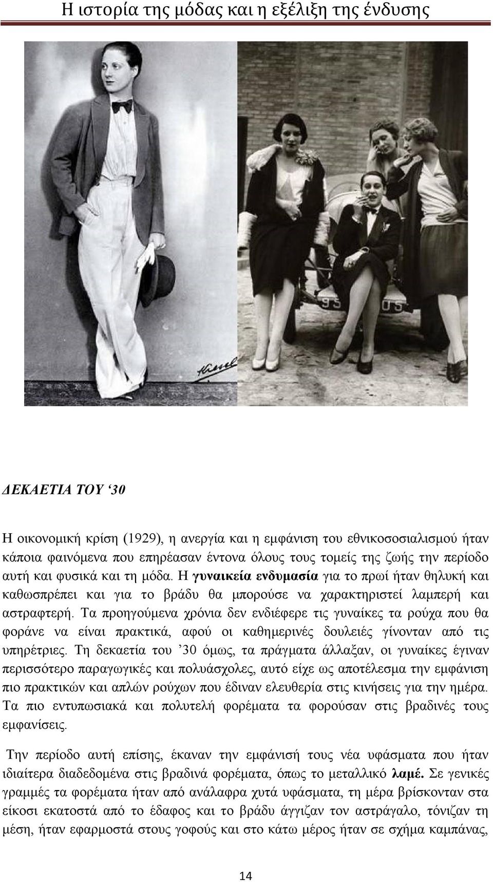 Τα προηγούμενα χρόνια δεν ενδιέφερε τις γυναίκες τα ρούχα που θα φοράνε να είναι πρακτικά, αφού οι καθημερινές δουλειές γίνονταν από τις υπηρέτριες.