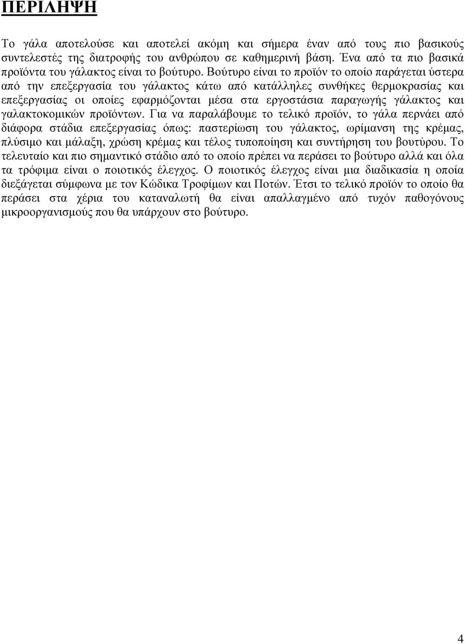 Βούτυρο είναι το προϊόν το οποίο παράγεται ύστερα από την επεξεργασία του γάλακτος κάτω από κατάλληλες συνθήκες θερµοκρασίας και επεξεργασίας οι οποίες εφαρµόζονται µέσα στα εργοστάσια παραγωγής