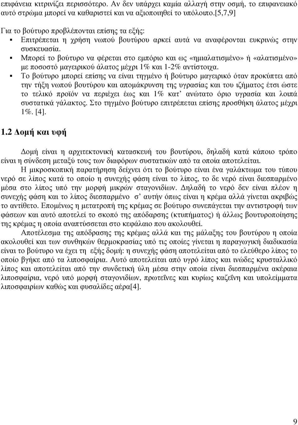 Μπορεί το βούτυρο να φέρεται στο εµπόριο και ως «ηµιαλατισµένο» ή «αλατισµένο» µε ποσοστό µαγειρικού άλατος µέχρι 1% και 1-2% αντίστοιχα.