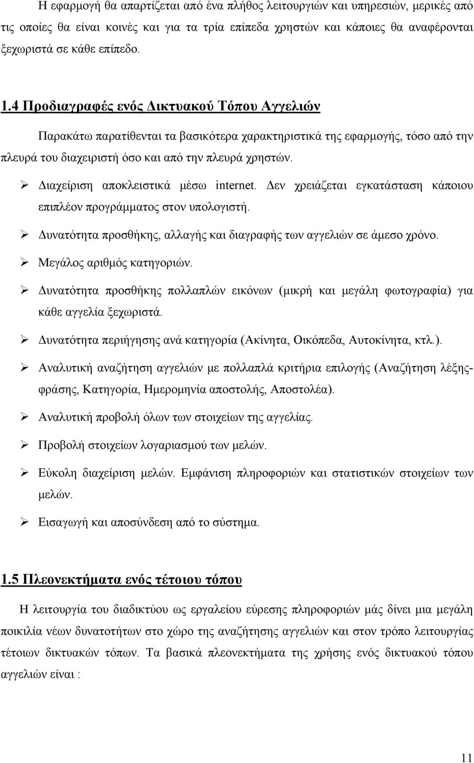 Διαχείριση αποκλειστικά μέσω internet. Δεν χρειάζεται εγκατάσταση κάποιου επιπλέον προγράμματος στον υπολογιστή. Δυνατότητα προσθήκης, αλλαγής και διαγραφής των αγγελιών σε άμεσο χρόνο.