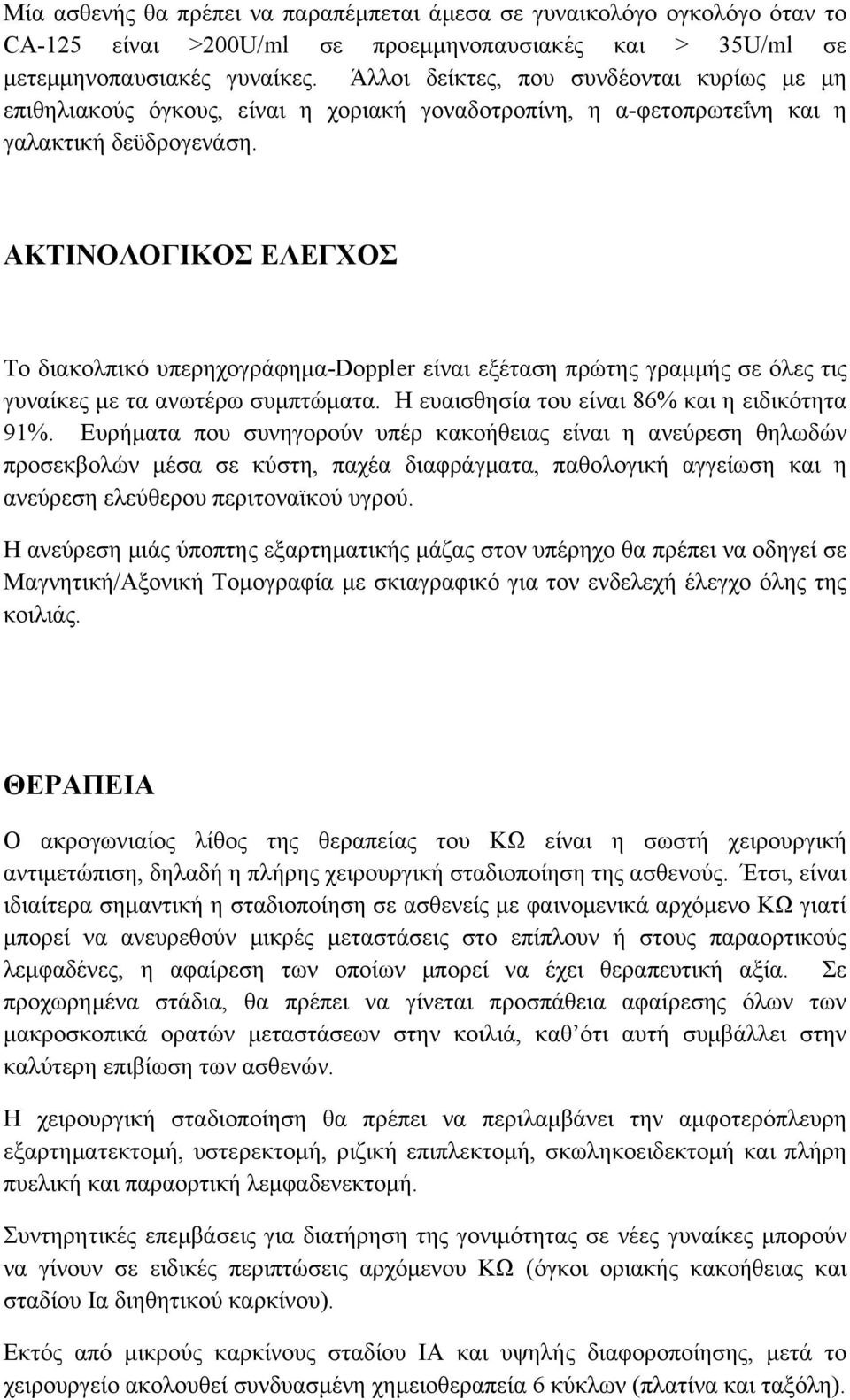 ΑΚΤΙΝΟΛΟΓΙΚΟΣ ΕΛΕΓΧΟΣ Το διακολπικό υπερηχογράφημα-doppler είναι εξέταση πρώτης γραμμής σε όλες τις γυναίκες με τα ανωτέρω συμπτώματα. Η ευαισθησία του είναι 86% και η ειδικότητα 91%.