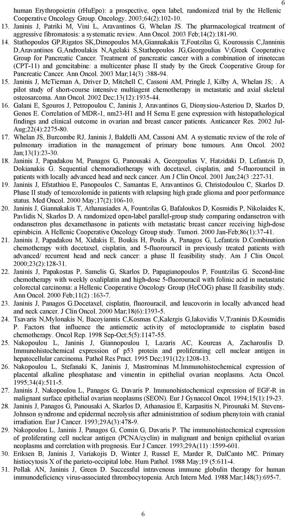 Stathopoulos GP,Rigatos SK,Dimopoulos MA,Giannakakis T,Foutzilas G, Kouroussis C,Janninis D,Aravantinos G,Androulakis N,Agelaki S,Stathopoulos JG,Georgoulias V;Greek Cooperative Group for Pancreatic