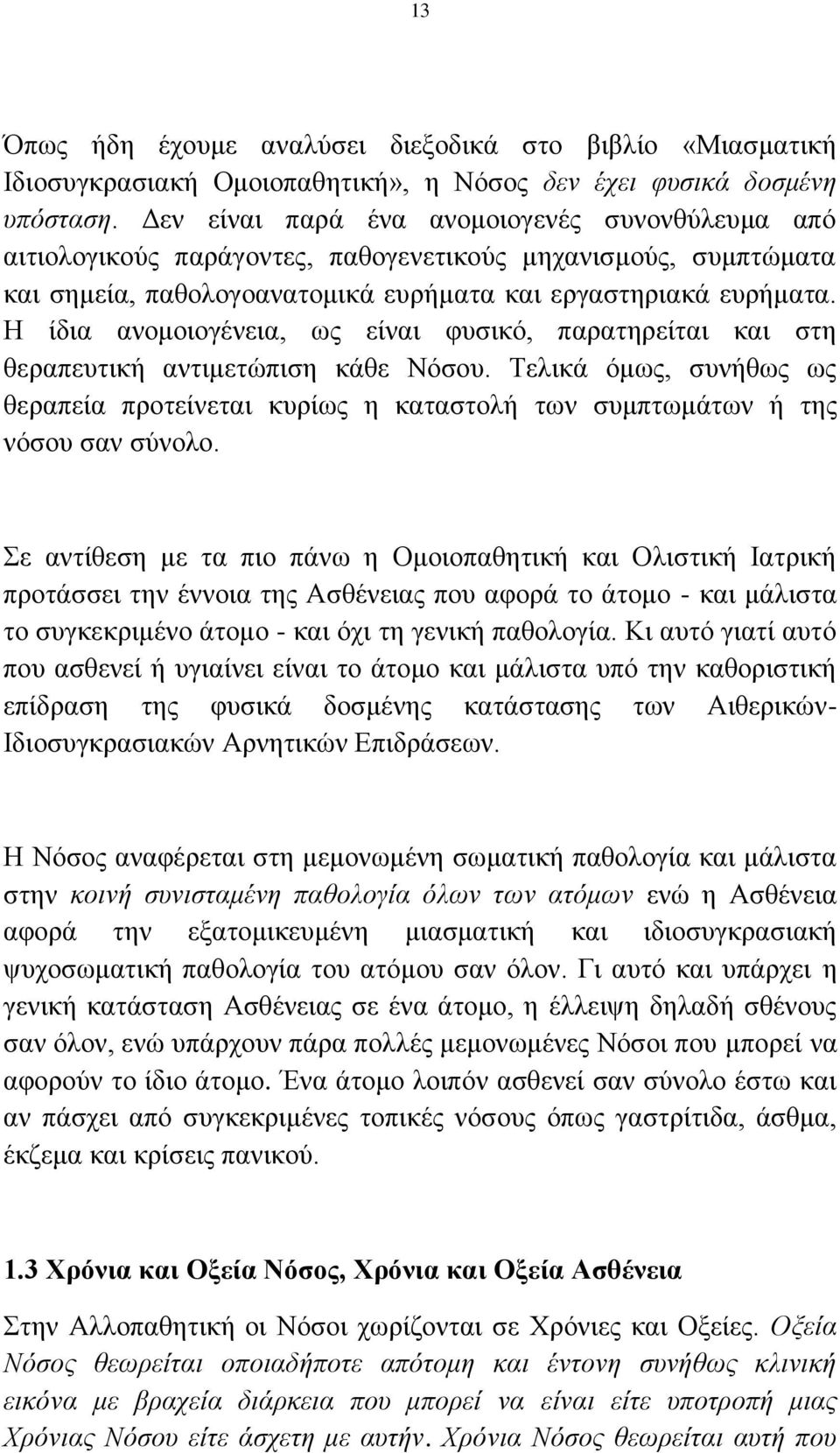 Η ίδια ανομοιογένεια, ως είναι φυσικό, παρατηρείται και στη θεραπευτική αντιμετώπιση κάθε Νόσου. Τελικά όμως, συνήθως ως θεραπεία προτείνεται κυρίως η καταστολή των συμπτωμάτων ή της νόσου σαν σύνολο.