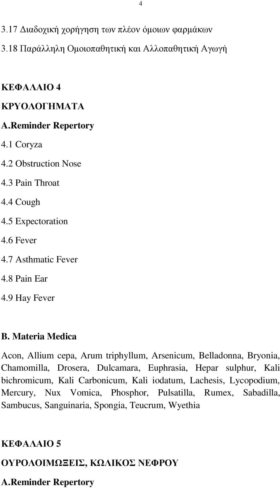 Materia Medica Acon, Allium cepa, Arum triphyllum, Arsenicum, Belladonna, Bryonia, Chamomilla, Drosera, Dulcamara, Euphrasia, Hepar sulphur, Kali bichromicum, Kali