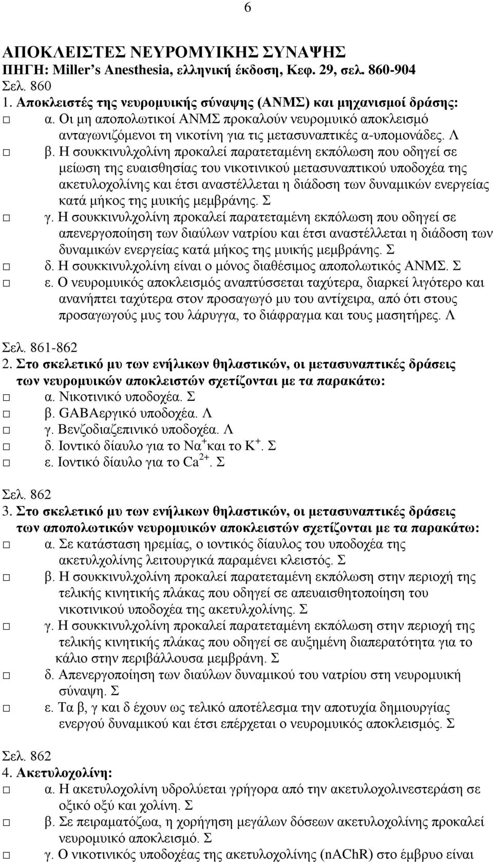 Η σουκκινυλχολίνη προκαλεί παρατεταμένη εκπόλωση που οδηγεί σε μείωση της ευαισθησίας του νικοτινικού μετασυναπτικού υποδοχέα της ακετυλοχολίνης και έτσι αναστέλλεται η διάδοση των δυναμικών