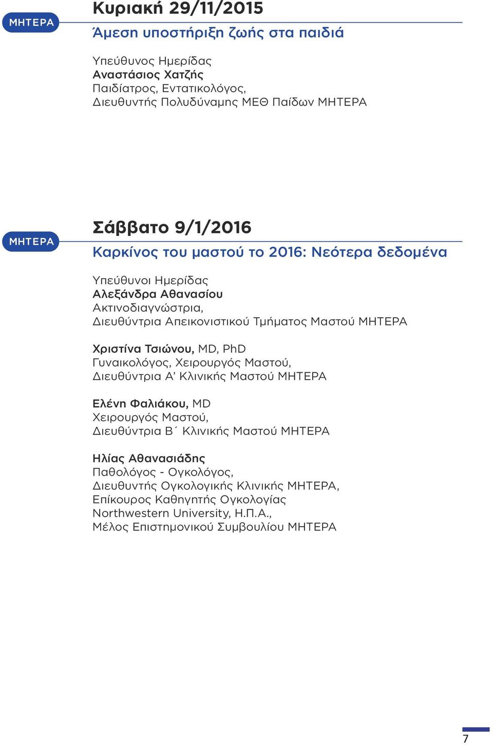 Χριστίνα Τσιώνου, MD, PhD Γυναικολόγος, Χειρουργός Μαστού, Διευθύντρια Α Κλινικής Μαστού ΜΗΤΕΡΑ Ελένη Φαλιάκου, MD Χειρουργός Μαστού, Διευθύντρια Β Κλινικής Μαστού ΜΗΤΕΡΑ