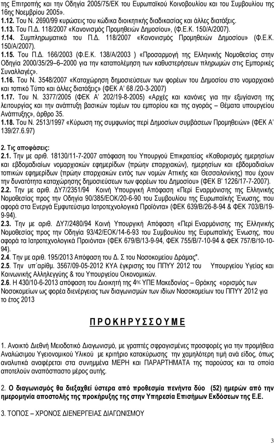 Ε.Κ. 138/Α/2003 ) «Προσαρμογή της Ελληνικής Νομοθεσίας στην Οδηγία 2000/35/29 6 2000 για την καταπολέμηση των καθυστερήσεων πληρωμών στις Εμπορικές Συναλλαγές». 1.16. Του Ν.