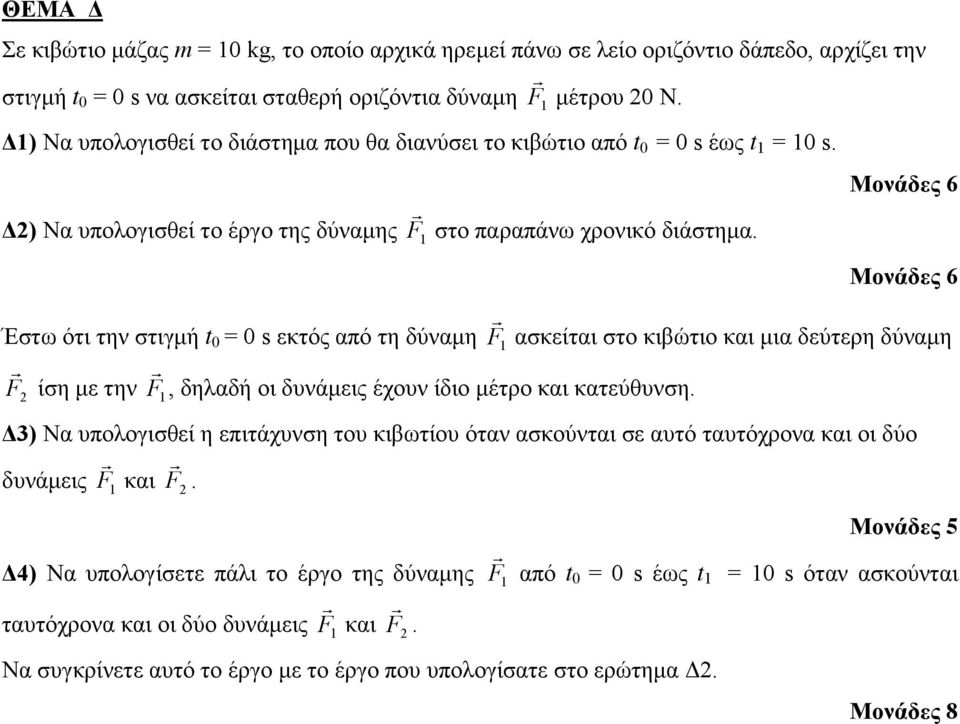 Έστω ότι την στιγμή t 0 = 0 s εκτός από τη δύναμη F 1 ασκείται στο κιβώτιο και μια δεύτερη δύναμη F 2 ίση με την F 1, δηλαδή οι δυνάμεις έχουν ίδιο μέτρο και κατεύθυνση.